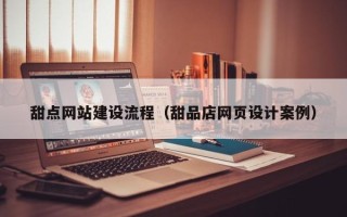 临沧甜点网站建设流程（甜品店网页设计案例）