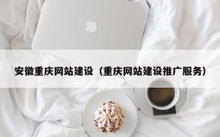 临沧安徽重庆网站建设（重庆网站建设推广服务）