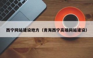 临沧西宁网站建设地方（青海西宁高端网站建设）